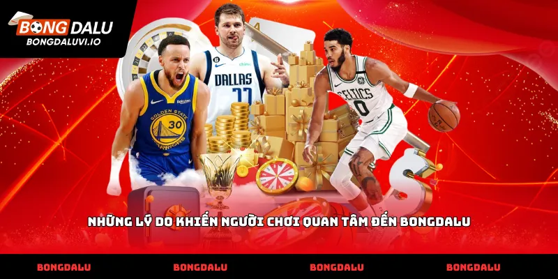 Những lý do khiến người chơi quan tâm đến Bongdalu